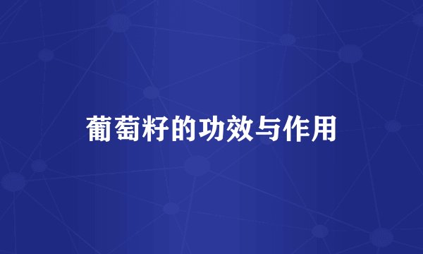 葡萄籽的功效与作用