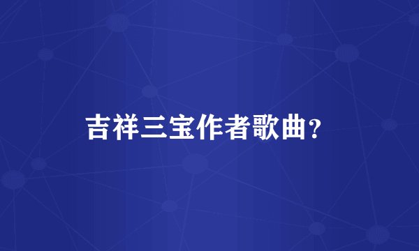 吉祥三宝作者歌曲？