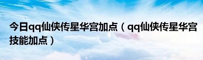 今日qq仙侠传星华宫加点（qq仙侠传星华宫技能加点）