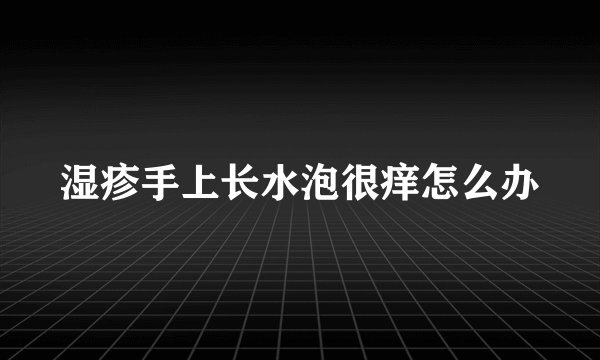 湿疹手上长水泡很痒怎么办