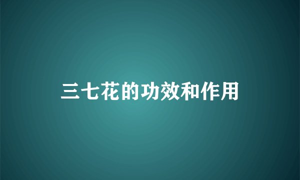 三七花的功效和作用