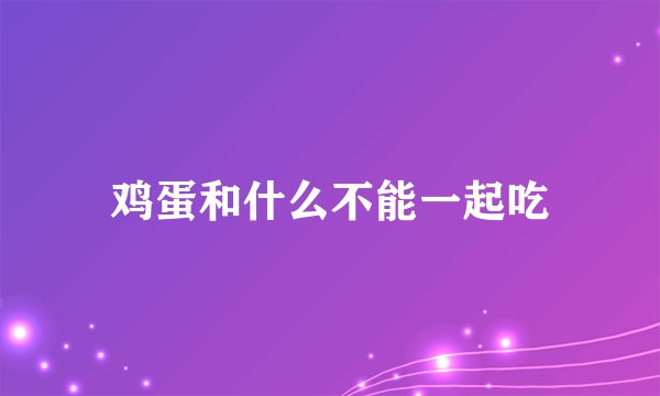 鸡蛋和什么不能一起吃