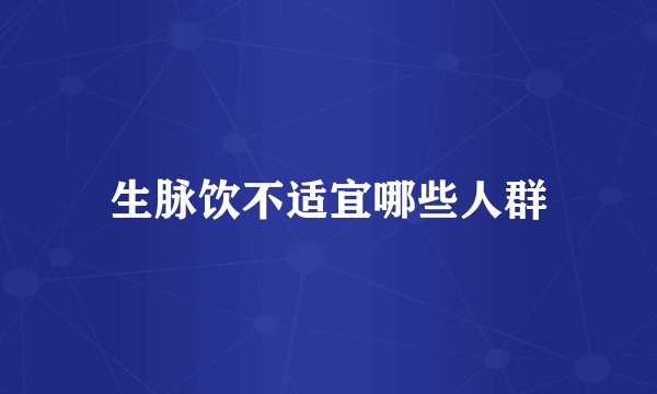 生脉饮不适宜哪些人群