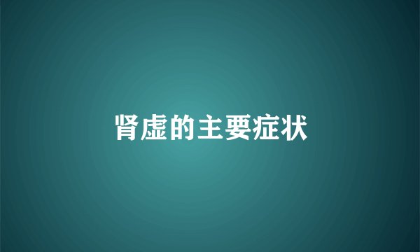 肾虚的主要症状