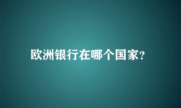 欧洲银行在哪个国家？