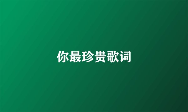 你最珍贵歌词