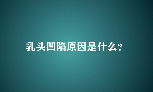 乳头凹陷原因是什么？