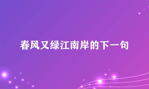 春风又绿江南岸的下一句