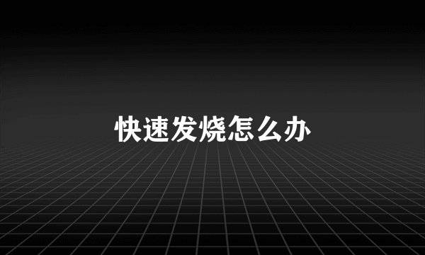 快速发烧怎么办