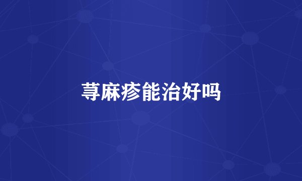 荨麻疹能治好吗