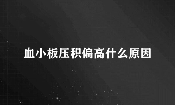 血小板压积偏高什么原因