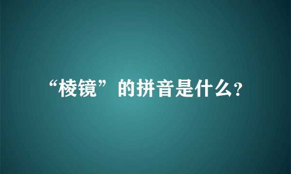 “棱镜”的拼音是什么?
