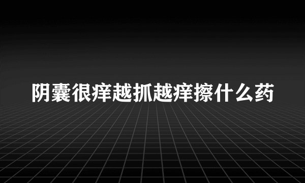 阴囊很痒越抓越痒擦什么药