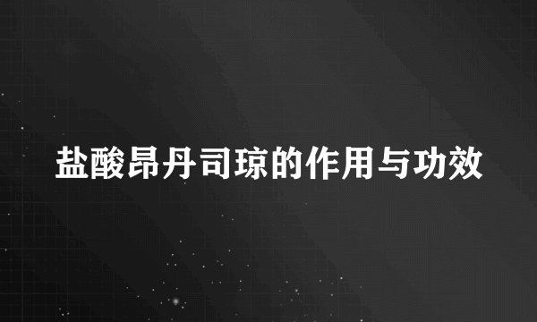 盐酸昂丹司琼的作用与功效