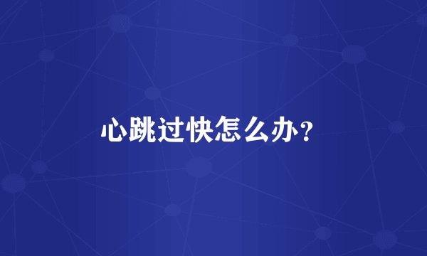心跳过快怎么办？
