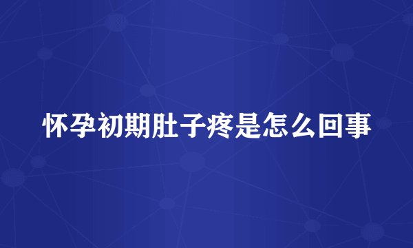 怀孕初期肚子疼是怎么回事