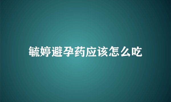 毓婷避孕药应该怎么吃
