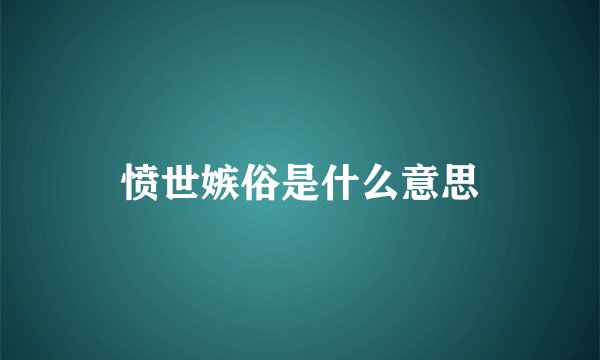 愤世嫉俗是什么意思