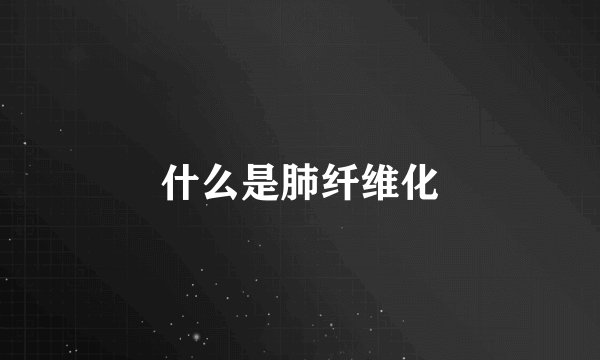 什么是肺纤维化