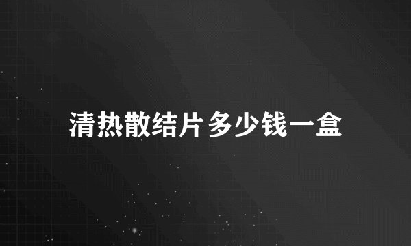 清热散结片多少钱一盒