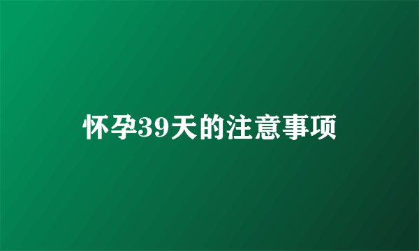 怀孕39天的注意事项