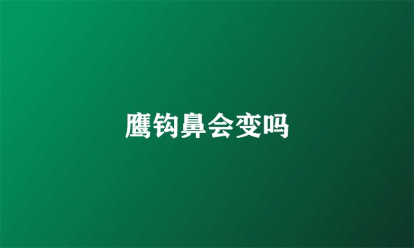 鹰钩鼻会变吗
