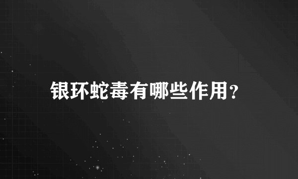 银环蛇毒有哪些作用？