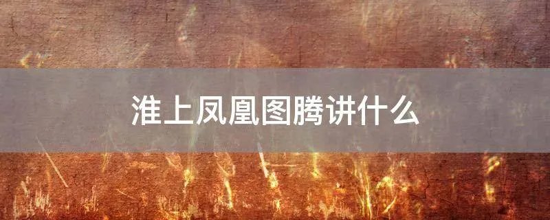 淮上凤凰图腾讲什么