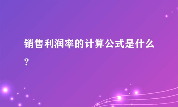 销售利润率的计算公式是什么？