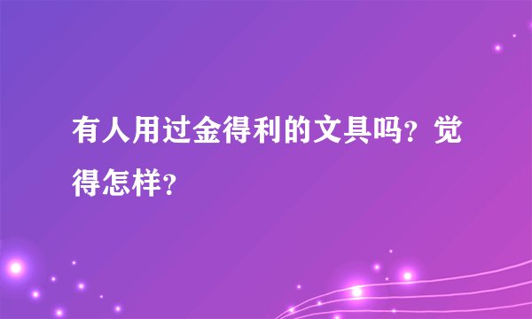 有人用过金得利的文具吗？觉得怎样？