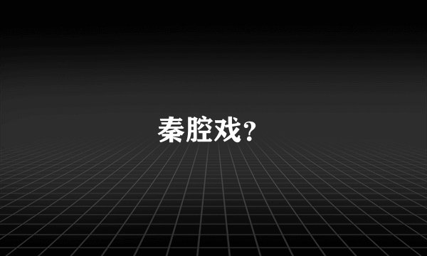 秦腔戏？
