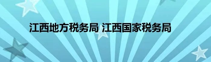 江西地方税务局 江西国家税务局