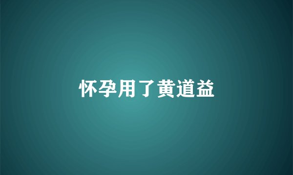 怀孕用了黄道益