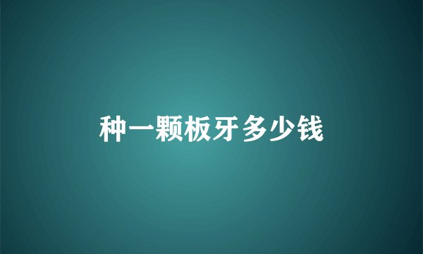 种一颗板牙多少钱