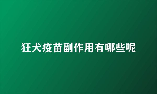 狂犬疫苗副作用有哪些呢