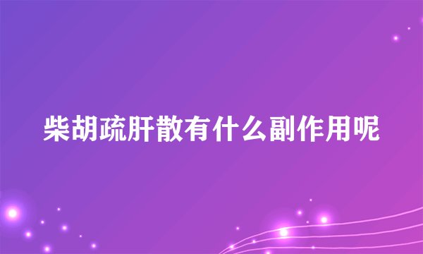 柴胡疏肝散有什么副作用呢