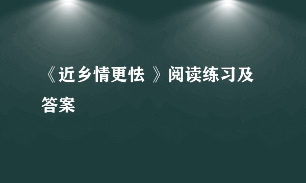《近乡情更怯 》阅读练习及答案