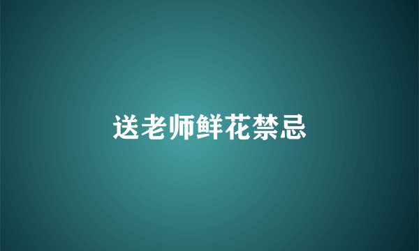 送老师鲜花禁忌