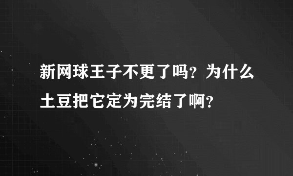 新网球王子不更了吗？为什么土豆把它定为完结了啊？