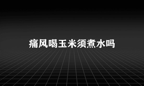 痛风喝玉米须煮水吗