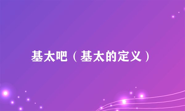 基太吧（基太的定义）