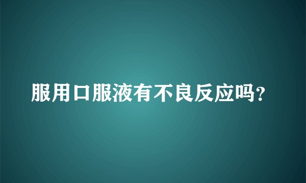 服用口服液有不良反应吗?