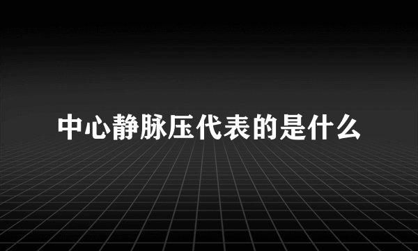 中心静脉压代表的是什么