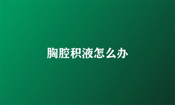 胸腔积液怎么办