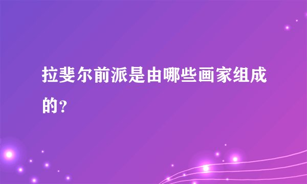 拉斐尔前派是由哪些画家组成的?