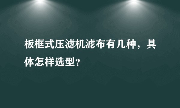板框式压滤机滤布有几种，具体怎样选型？