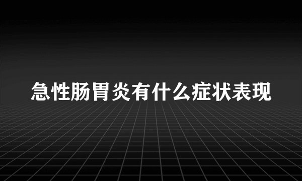 急性肠胃炎有什么症状表现