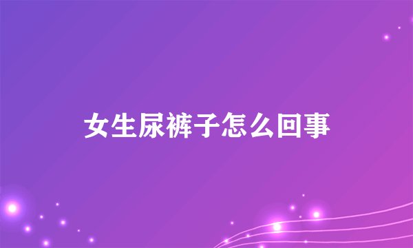 女生尿裤子怎么回事