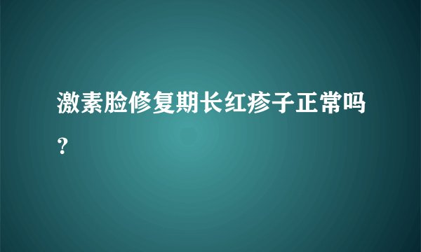 激素脸修复期长红疹子正常吗?