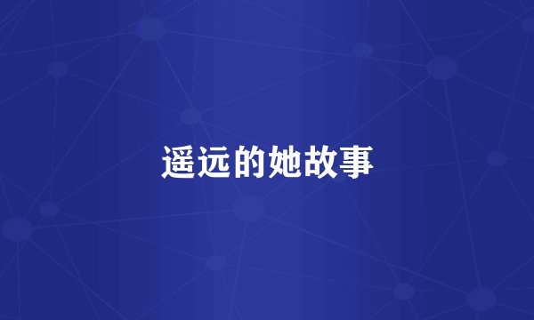 遥远的她故事